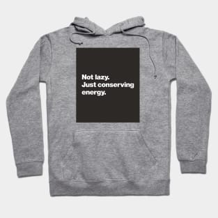 Not lazy. Just conserving energy. Hoodie